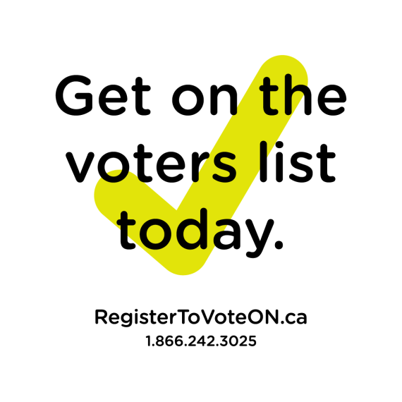 A yellow checkmark with the text "get on the voters list today" overlayed and below the checkmark text reads RegisterToVoteON.ca 1.866.242.3025